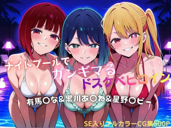 ナイトプールでガンギマるドスケベヒロイン 有馬〇な&黒川あ〇ね&星野〇ビー