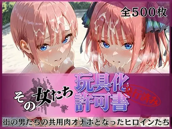 その女たち、玩具化許可証発行済み -街の男たちの共用肉オナホとなったヒロインたち- 一花＆二乃編